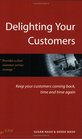Delighting Your Customers Keep Your Customers Coming Back Time and Time Again