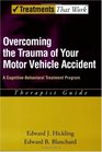 Overcoming the Trauma of Your Motor Vehicle Accident A CognitiveBehavioral Treatment Program Therapist Guide