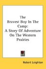 The Bravest Boy In The Camp A Story Of Adventure On The Western Prairies