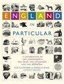 England in Particular A Celebration of the Commonplace the Local the Vernacular and the Distinctive