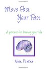 Move Past Your Past  A process for freeing your life