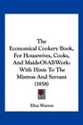 The Economical Cookery Book For Housewives Cooks And MaidsOfAllWork With Hints To The Mistress And Servant