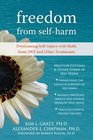 Freedom from Selfharm Overcoming SelfInjury with Skills from DBT and Other Treatments