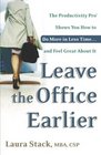 Leave the Office Earlier The Productivity Pro Shows You How to Do More in Less Timeand Feel Great About It