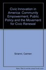 Civic Innovation in America Community Empowerment Public Policy and the Movement for Civic Renewal