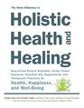 The Home Reference to Holistic Health and Healing EasytoUse Natural Remedies Herbs Flower Essences Essential Oils Supplements and Therapeutic Practices for Health Happiness and WellBeing