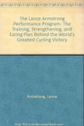 The Lance Armstrong Performance Program The Training Strengthening and Eating Plan Behind the World's Greatest Cycling Victory
