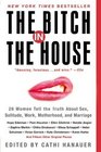 The Bitch in the House 26 Women Tell the Truth About Sex Solitude Work Motherhood and Marriage