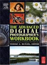The Advanced Digital Photographer's Workbook  Professionals Creating and Outputting WorldClass Images