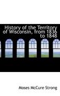 History of the Territory of Wisconsin from 1836 to 1848