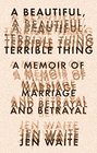 A Beautiful, Terrible Thing: A Memoir of Marriage and Betrayal