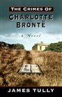 The Crimes of Charlotte Bronte The Secrets of a Mysterious Family  A Novel