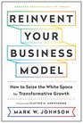 Reinvent Your Business Model How to Seize the White Space for Transformative Growth