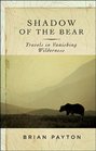 Shadow of the Bear Travels In Vanishing Wilderness