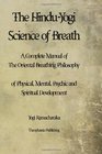The HinduYogi Science of Breath A Complete Manual of THE ORIENTAL BREATHING PHILOSOPHY of Physical Mental Psychic and Spiritual Development