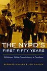 The NYPD's First Fifty Years Politicians Police Commissioners and Patrolmen