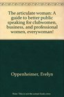The articulate woman A guide to better public speaking for clubwomen business and professional women everywoman