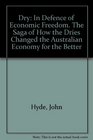 Dry In Defence of Economic Freedom The Saga of How the Dries Changed the Australian Economy for the Better