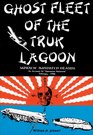 Ghost Fleet of the Truk Lagoon: An Account of "Operation Hailstone", February, 1944