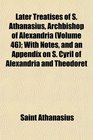 Later Treatises of S Athanasius Archbishop of Alexandria  With Notes and an Appendix on S Cyril of Alexandria and Theodoret