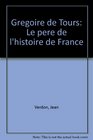 Gregoire de Tours Le pere de l'histoire de France