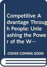 Competitive Advantage Through People Unleashing the Power of the Work Force