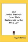 The Jewish Festivals From Their Beginnings to Our Own Day