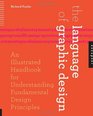 The Language of Graphic Design An Illustrated Handbook for Understanding Fundamental Design Principles