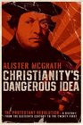Christianity's Dangerous Idea: The Protestant Revolution--A History from the Sixteenth Century to the Twenty-First