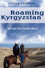Roaming Kyrgyzstan Beyond the Tourist Track