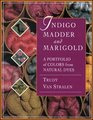 Indigo Madder & Marigold: A Portfolio of Colors from Natural Dyes