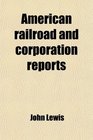 American railroad and corporation reports