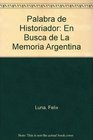 Palabra de Historiador En Busca de La Memoria Argentina