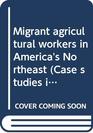 Migrant agricultural workers in America's Northeast