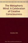 The Metaphoric Mind A Celebration of Creative Consciousness