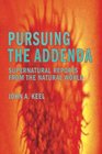 Pursuing the Addenda Supernatural Reports From the Natural World