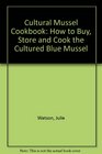 Cultural Mussel Cookbook How to Buy Store and Cook the Cultured Blue Mussel