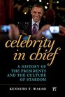Celebrity in Chief A History of the Presidents and the Culture of Stardom