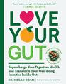 Love Your Gut Supercharge Your Digestive Health and Transform Your WellBeing from the Inside Out