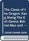 The Claws of the Dragon Kang ShengThe Evil Genius Behind Mao and His Legacy of Terror in People's China