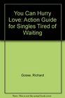 You Can Hurry Love An Action Guide for Singles Tired of Waiting
