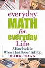 Everyday Math for Everyday Life A Handbook for When It Just Doesn't Add Up
