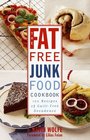 The Fatfree Junk Food Cookbook  100 Recipes of GuiltFree Decadence