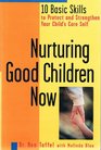 Nurturing Good Children Now 10 Basic Skills to Protect And Strengthen Your Child's Core Self