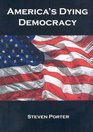 America's Dying Democracy Why the Republican and Democratic Parties Can No Longer Serve the People