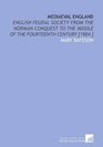 Mediaeval England English Feudal Society From the Norman Conquest to the Middle of the Fourteenth Century