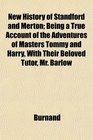 New History of Standford and Merton Being a True Account of the Adventures of Masters Tommy and Harry With Their Beloved Tutor Mr Barlow