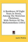 A Residence Of Eight Years In Persia Among The Nestorian Christians With Notices Of The Muhammedans