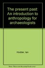 The present past An introduction to anthropology for archaeologists
