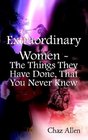 Extraordinary Women  the Things They Have Done That You Never Knew